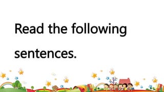 Read the following
sentences.
 