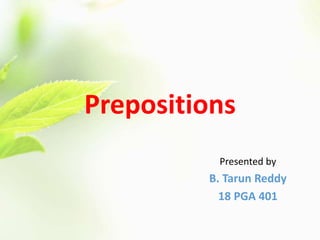 Prepositions
Presented by
B. Tarun Reddy
18 PGA 401
 