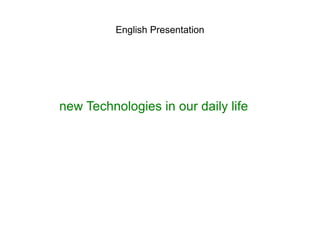 English Presentation new Technologies in our daily life 