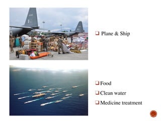 ❑ Food
❑ Clean water
❑ Medicine treatment
❑ Plane & Ship
 
