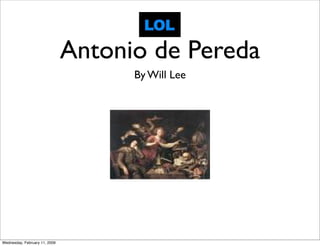 Antonio de Pereda
                                     By Will Lee




Wednesday, February 11, 2009
 