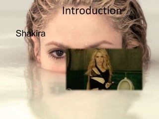 Introduction
Shakira
