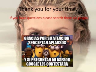 Thank you for your time.
If you have questions please search them on google