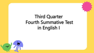 Third Quarter
Fourth Summative Test
in English I
 