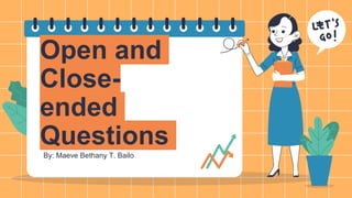 Open and
Close-
ended
Questions
By: Maeve Bethany T. Bailo
 