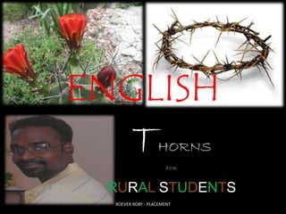 ENGLISH
THORNS
FOR
RURAL STUDENTS
ROEVER ROBY - PLACEMENT
 