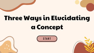 Three Ways in Elucidating
a Concept
 