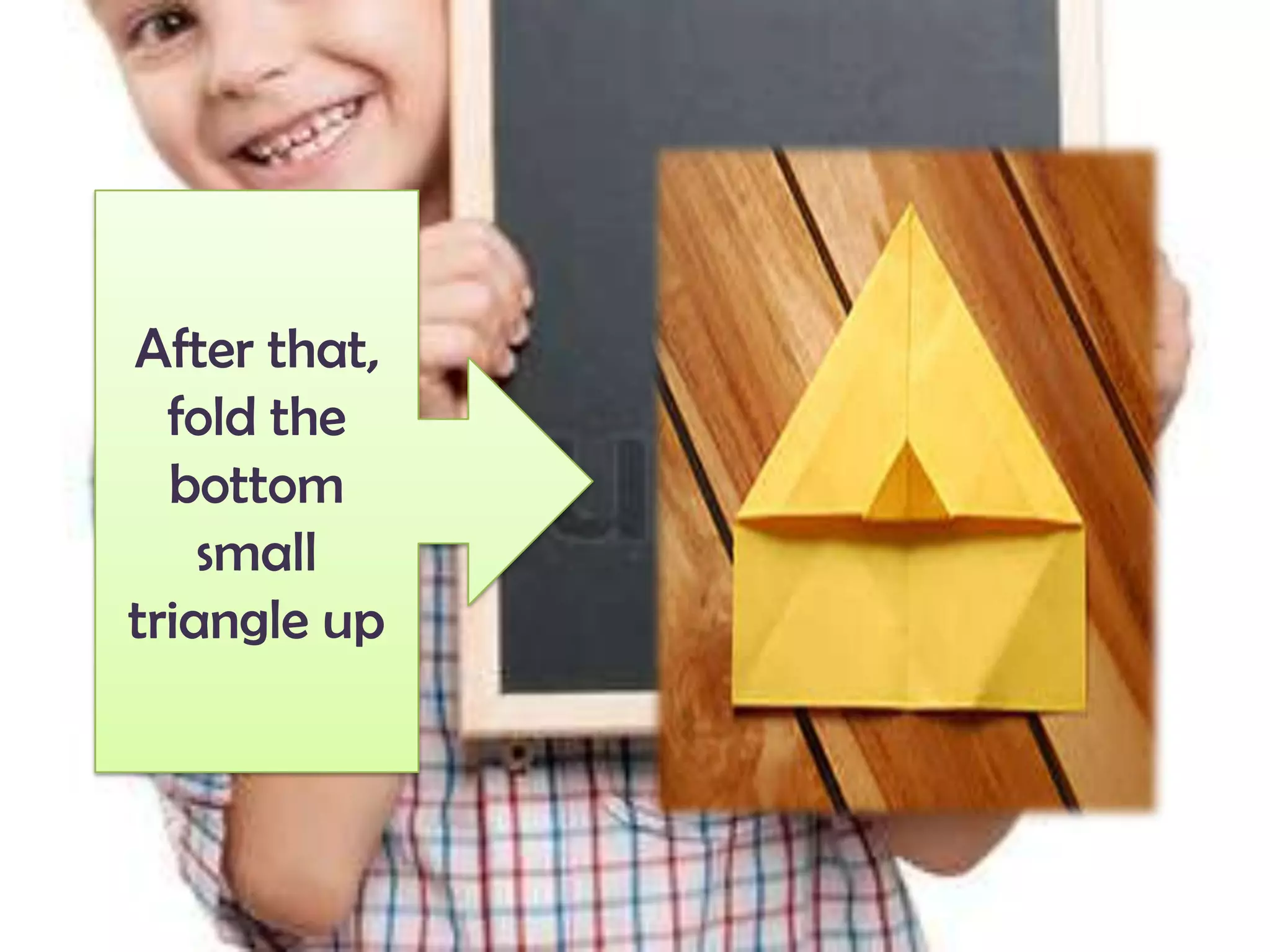 After that,
fold the
bottom
small
triangle up