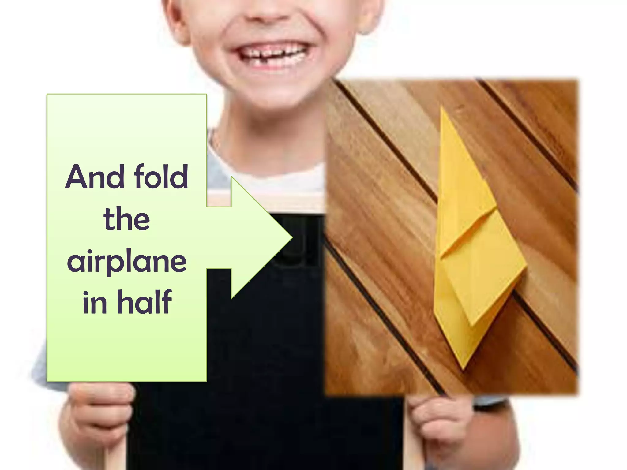 And fold
the
airplane
in half