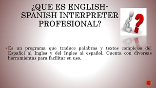 Es un programa que traduce palabras y textos complejos del
Español al Ingles y del Ingles al español. Cuenta con diversas
herramientas para facilitar su uso.
 