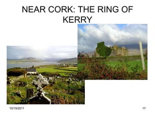 NEAR CORK: THE RING OF
               KERRY




10/19/2011                       17
 