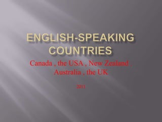 English-speaking countries Canada , the USA , New Zealand . Australia , the UK 2011 