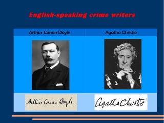 English-speaking crime writers
Arthur Conan Doyle Agatha Christie
 