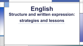 English
Structure and written expression:
strategies and lessons
 