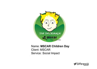Name: MSCAR Children Day
Client: MSCAR
Service: Social Impact
 