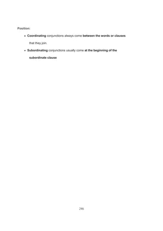 246
Position:
Coordinating conjunctions always come between the words or clauses
that they join.
Subordinating conjunctions usually come at the beginning of the
subordinate clause
 