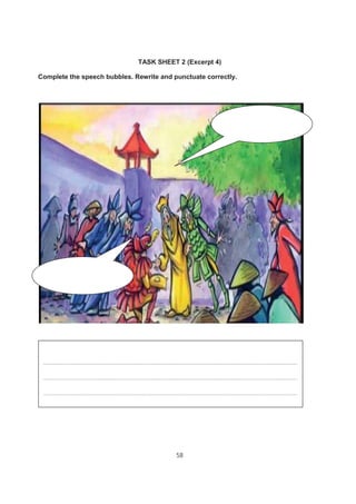 58
TASK SHEET 2 (Excerpt 4)
Complete the speech bubbles. Rewrite and punctuate correctly.
……………………………………………………………………………………………………………………………………………………
……………………………………………………………………………………………………………………………………………………
……………………………………………………………………………………………………………………………………………………
 