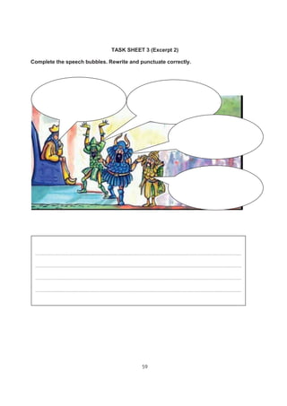59
TASK SHEET 3 (Excerpt 2)
Complete the speech bubbles. Rewrite and punctuate correctly.
…………………………………………………………………………………………………………………………………………………….
…………………………………………………………………………………………………………………………………………………….
…………………………………………………………………………………………………………………………………………………….
……………………………………………………………………………………………………………………………………………….……
 