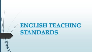 ENGLISH TEACHING
STANDARDS
 