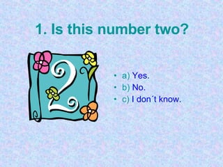 1. Is this number two? ,[object Object],[object Object],[object Object]