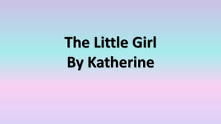 The Little Girl
By Katherine
 