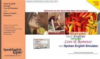Smart English
through
Love & Romance
CONTENT
PAGES
INSIDE
with
Spoken English
Simulator
SpeakEnglish
Gym®
SpeakEnglishGym.com
World’s First and Only
Complete English
Enhancement Program based
on Content-based
Instruction (CBI)
Methodology
 