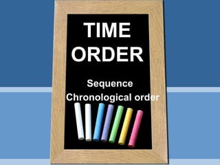 TIME
ORDER
Sequence
Chronological order
 