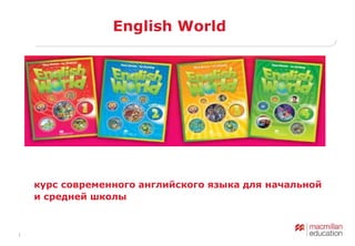 1
English World
курс современного английского языка для начальной
и средней школы
 