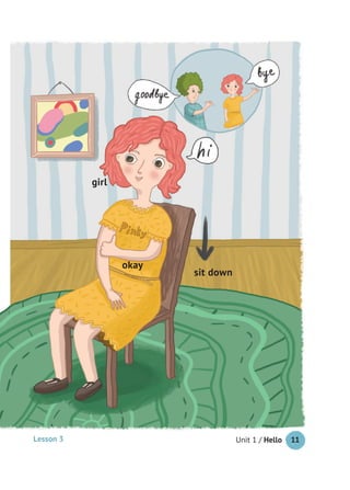 Unit 1 / Hello 11
okay
sit down
girl
Lesson 3
 