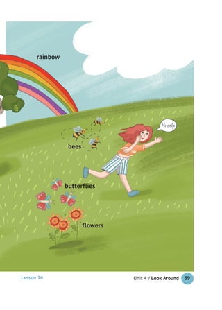 Unit 4 / Look Around 39
butterflies
flowers
bees
rainbow
Lesson 14
 