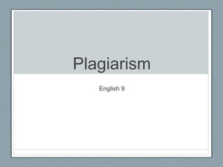 Plagiarism
English 9
 
