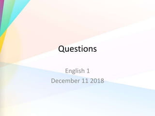 Questions
English 1
December 11 2018
 