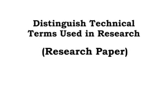 Distinguish Technical
Terms Used in Research
(Research Paper)
 