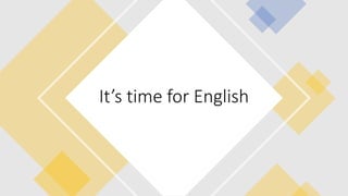 It’s time for English
 