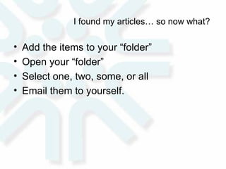 I found my articles… so now what?  Add the items to your “folder” Open your “folder” Select one, two, some, or all Email them to yourself.  