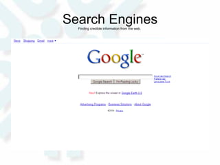 Search Engines Finding credible information from the web.  