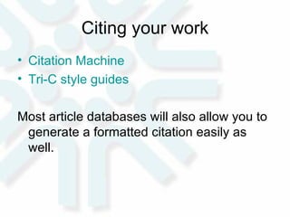 Citing your work Citation Machine Tri-C style guides Most article databases will also allow you to generate a formatted citation easily as well.  