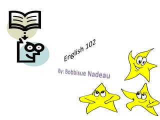 English 102 By: Bobbisue Nadeau 