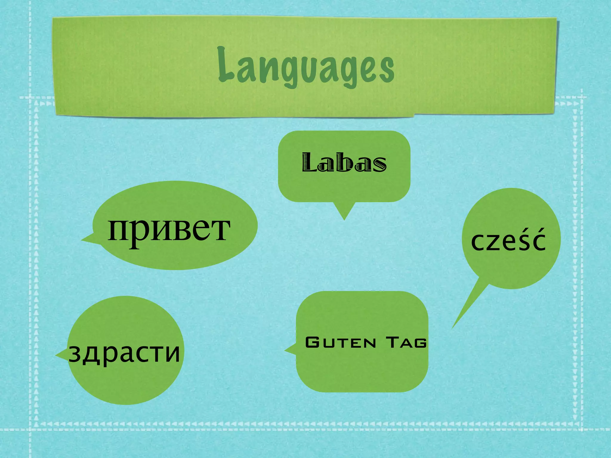 Languages

              Labas

  привет                  cześć


              Guten Tag
здрасти
 