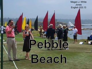 Megan J. White Jones English 103.13 Pebble Beach Concours d’Elegance 