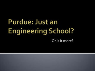 Purdue: Just an Engineering School? Or is it more? 