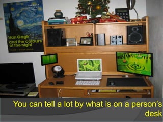 You can tell a lot by what is on a person’s desk