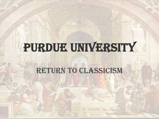 Purdue University Return to Classicism 