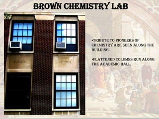 Brown Chemistry Lab Tribute to pioneers of chemistry are seen along the building.