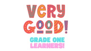 LEARNERS!
LEARNERS!
GRADE ONE
GRADE ONE
 