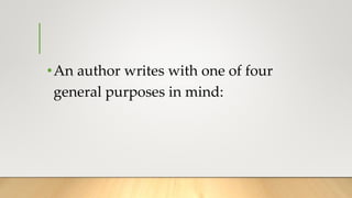 •An author writes with one of four
general purposes in mind:
 