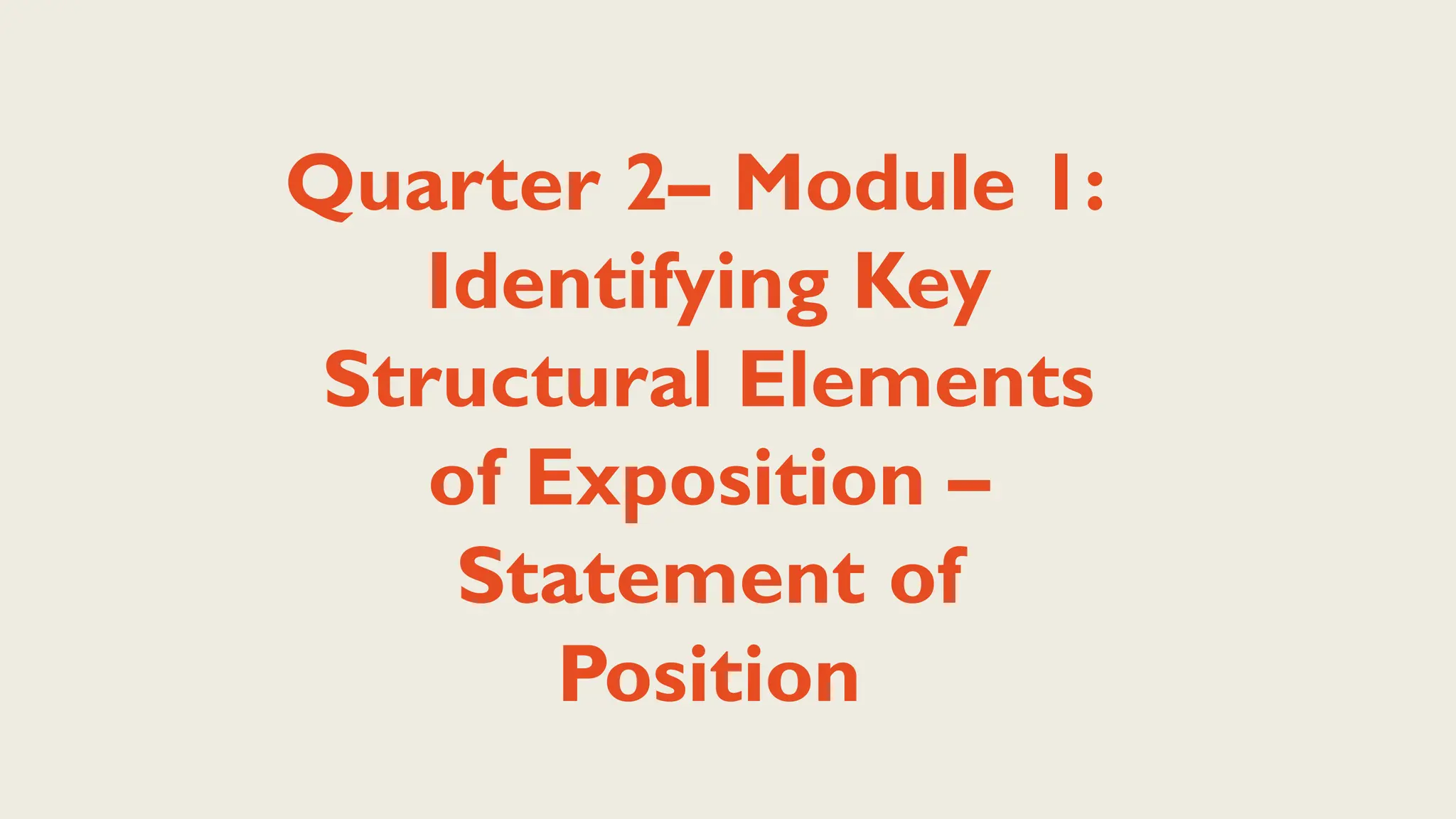 Quarter 2– Module 1:
Identifying Key
Structural Elements
of Exposition –
Statement of
Position
 