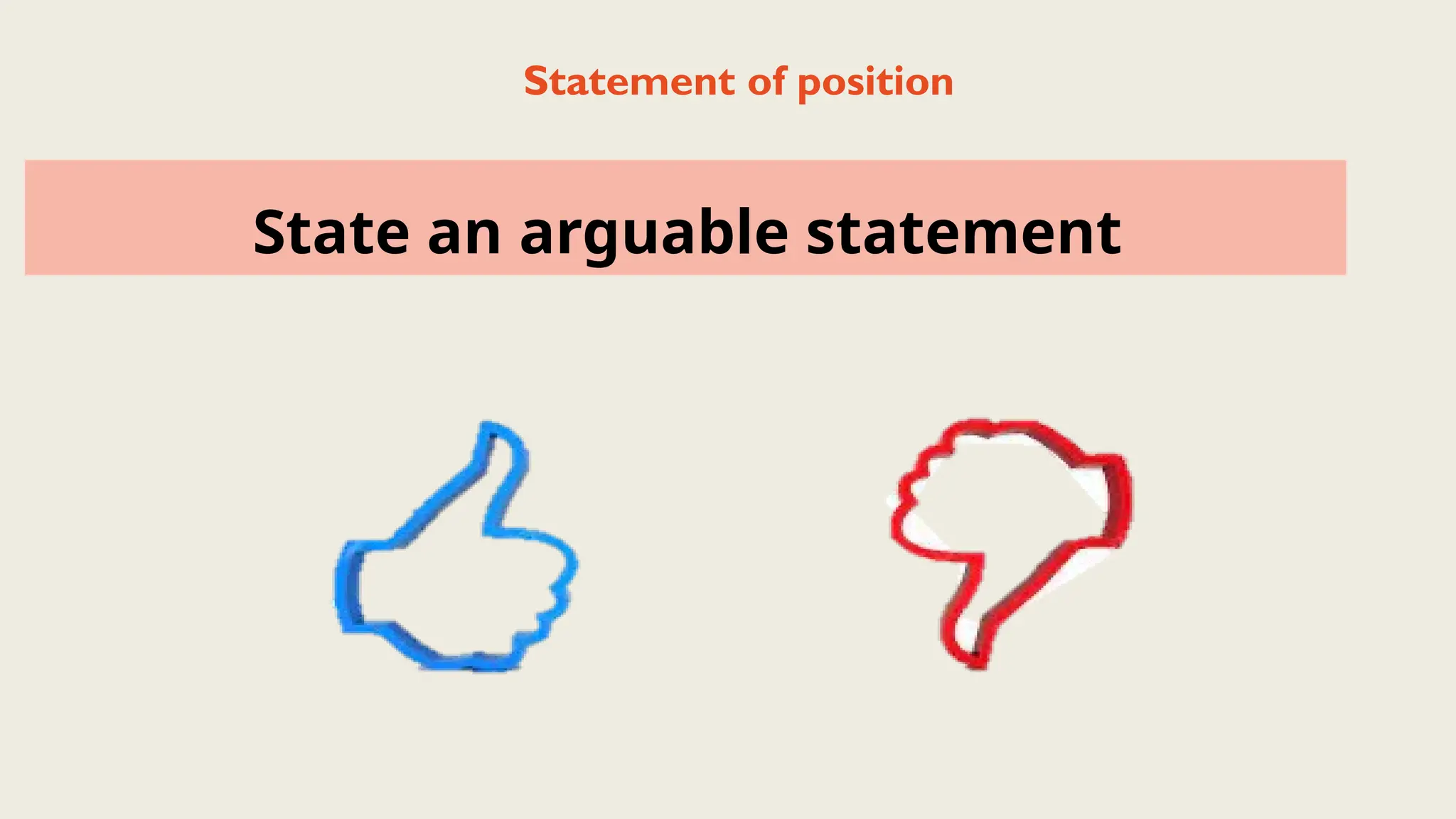 Statement of position
State an arguable statement
 