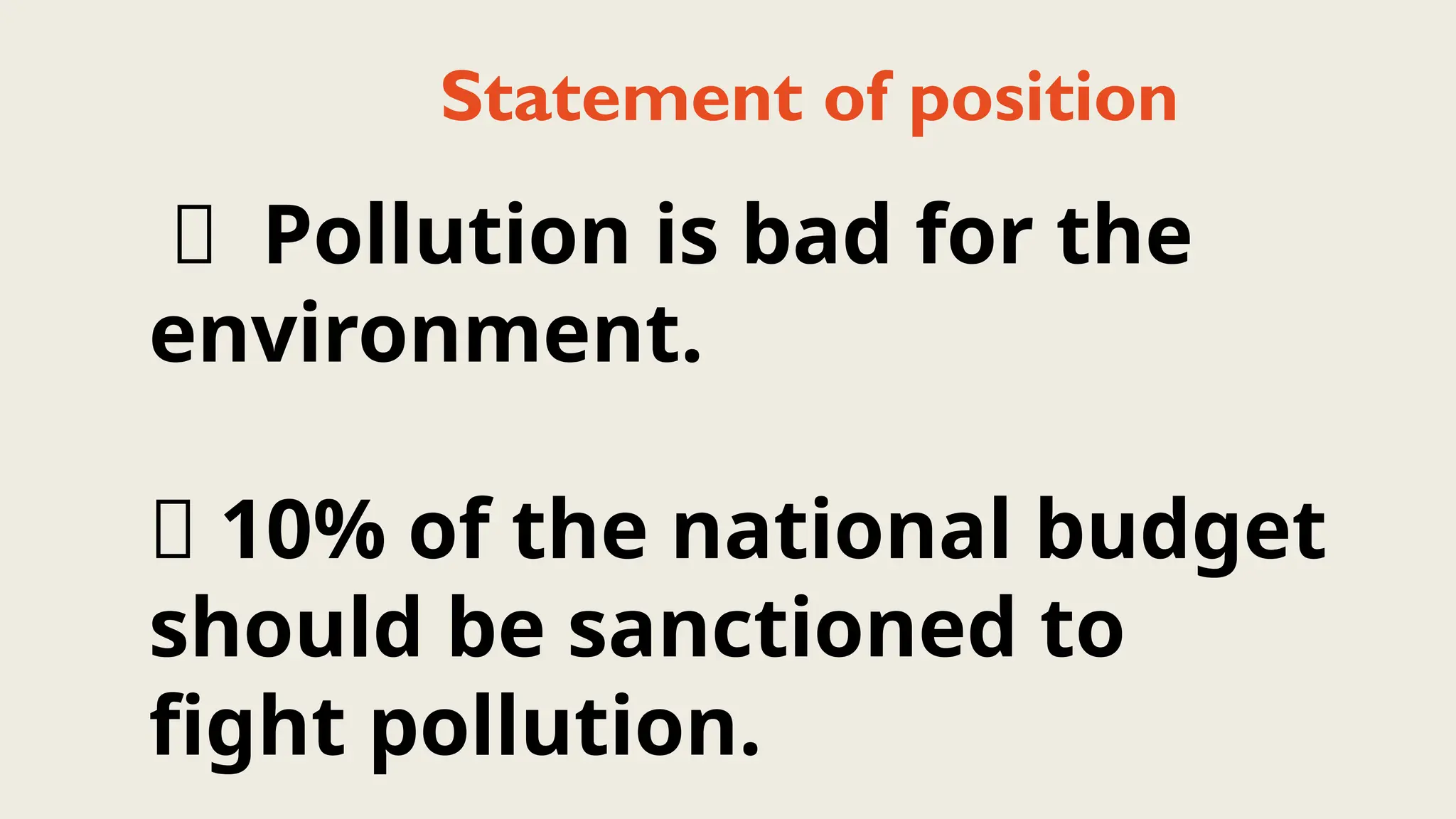 Statement of position
❌ Pollution is bad for the
environment.
✅ 10% of the national budget
should be sanctioned to
fight pollution.
 