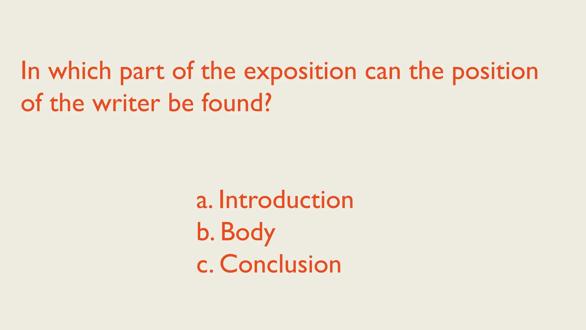 In which part of the exposition can the position
of the writer be found?
a. Introduction
b. Body
c. Conclusion
 